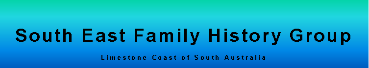                                         
                                        SOUTH EAST FAMILY HISTORY GROUP
                                         
                                        Limestone Coast of South Australia
